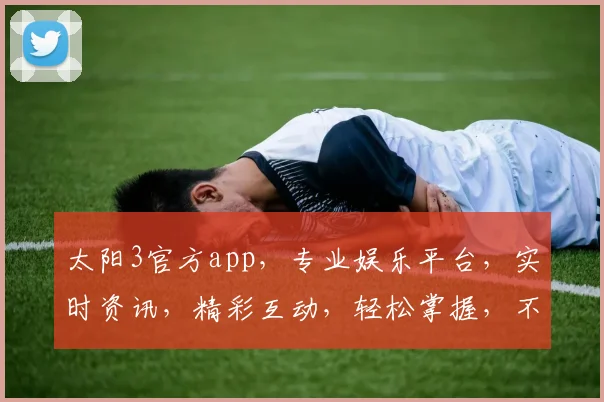 太阳3官方app，专业娱乐平台，实时资讯，精彩互动，轻松掌握，不容错过